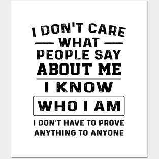 I Don't Care What People Say About Me I Know Who I Am I Don't Have To Prove Anything To Anyone Shirt Posters and Art